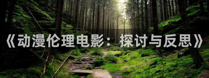 动漫天堂3d：《动漫伦理电影：探讨与反思》