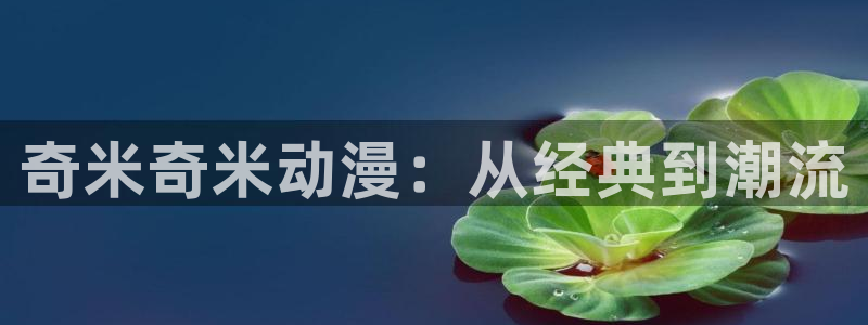 亚洲成人动漫天堂：奇米奇米动漫：从经典到潮流