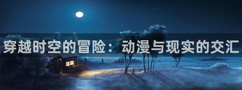 91动漫天堂：穿越时空的冒险：动漫与现实的交汇