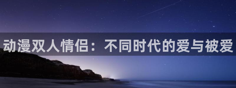 动漫天堂下载安装最新版：动漫双人情侣：不同时代的爱与被爱