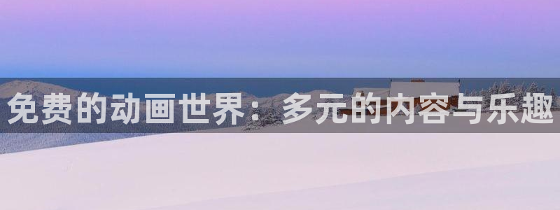 动漫天堂下载：免费的动画世界：多元的内容与乐趣