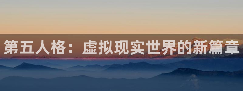 acg动漫天堂：第五人格：虚拟现实世界的新篇章