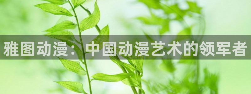 jk动漫天堂：雅图动漫：中国动漫艺术的领军者